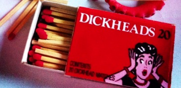 Dickheads matches