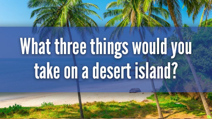 What Three Things Would You Take On A Desert Island Starts At 60